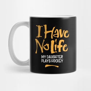 I Have No Life: My Daughter Plays Hockey Mug